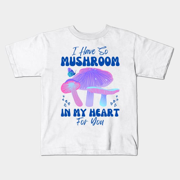 I have so Mushroom in my Heart for You | Mushroom Quote Kids T-Shirt by Auraya Studio